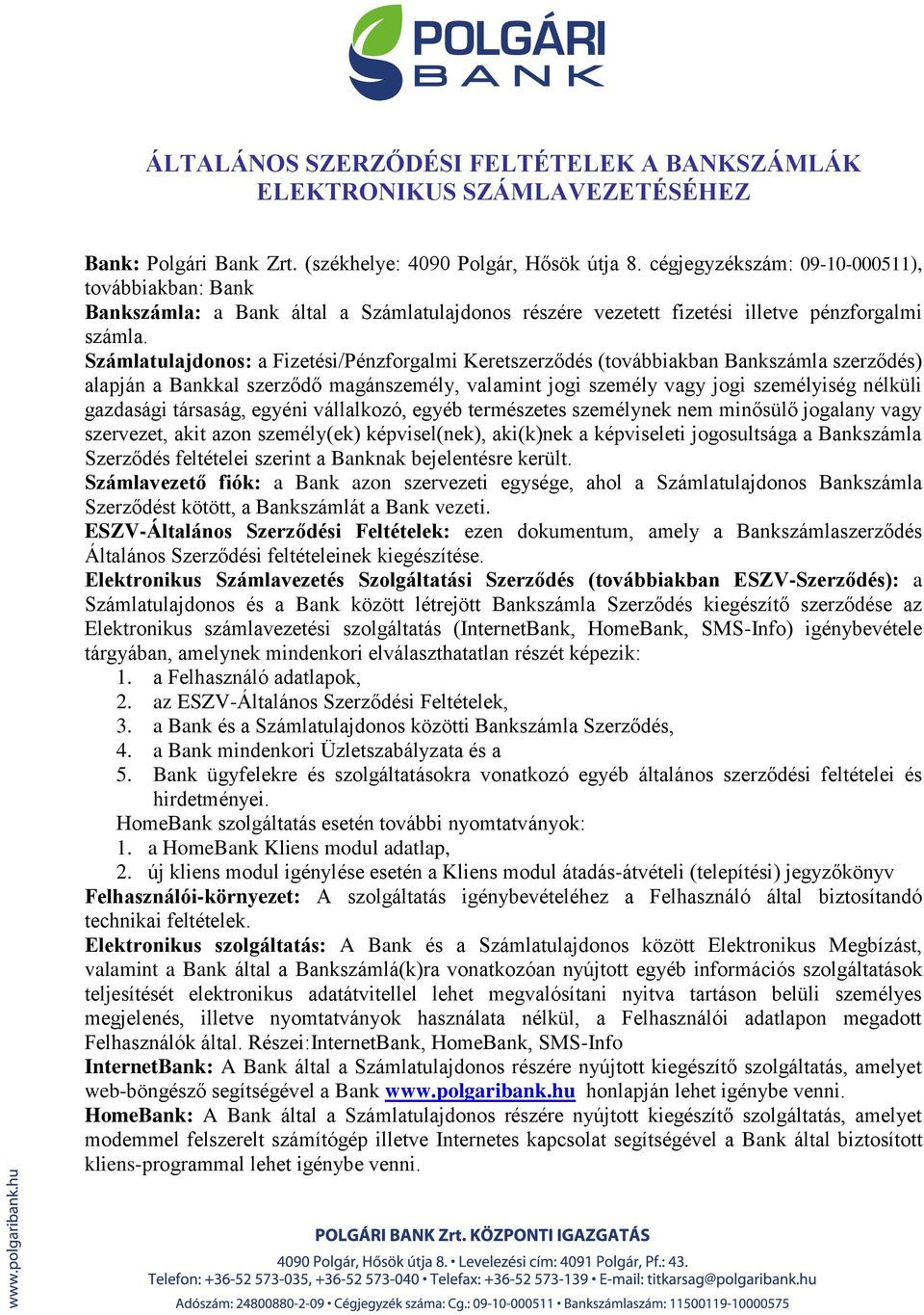 Számlatulajdonos: a Fizetési/Pénzforgalmi Keretszerződés (továbbiakban Bankszámla szerződés) alapján a Bankkal szerződő magánszemély, valamint jogi személy vagy jogi személyiség nélküli gazdasági