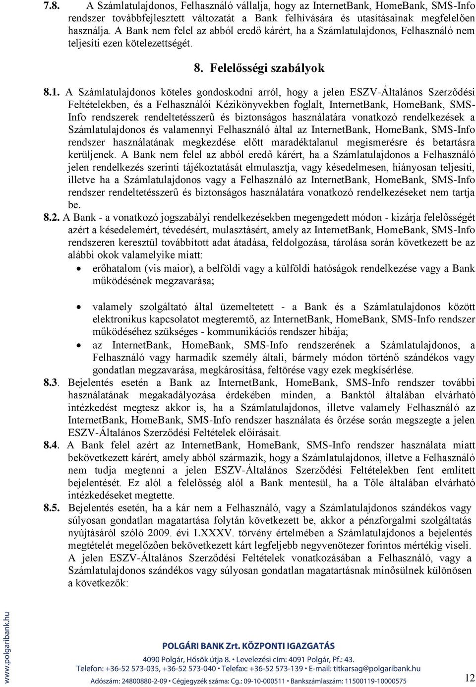 A Számlatulajdonos köteles gondoskodni arról, hogy a jelen ESZV-Általános Szerződési Feltételekben, és a Felhasználói Kézikönyvekben foglalt, InternetBank, HomeBank, SMS- Info rendszerek