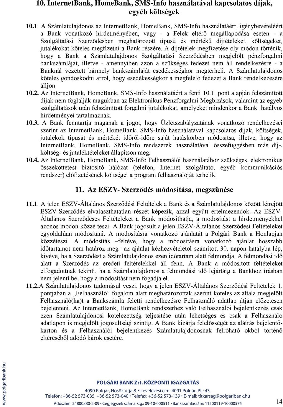 A díjtételek megfizetése oly módon történik, hogy a Bank a Számlatulajdonos Szolgáltatási Szerződésben megjelölt pénzforgalmi bankszámláját, illetve - amennyiben azon a szükséges fedezet nem áll