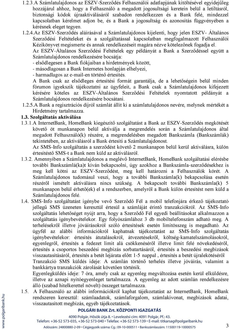 újraaktiválásáról szabadon rendelkezzen és a Bank felé, mindezzel kapcsolatban kérelmet adjon be, és a Bank a jogosultság és azonosítás függvényében a kérésnek eleget tegyen. 1.2.4.