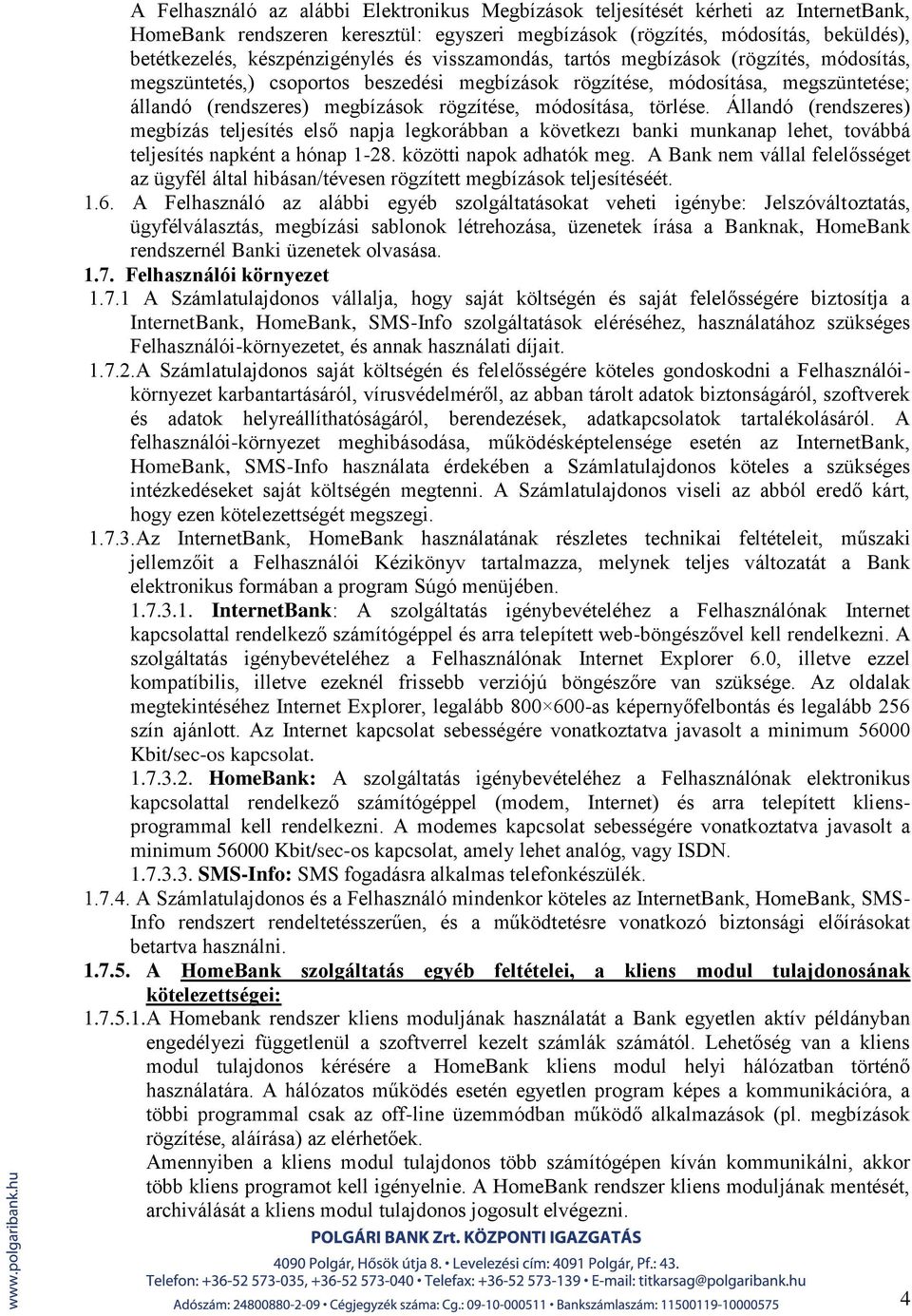 rögzítése, módosítása, törlése. Állandó (rendszeres) megbízás teljesítés első napja legkorábban a következı banki munkanap lehet, továbbá teljesítés napként a hónap 1-28. közötti napok adhatók meg.