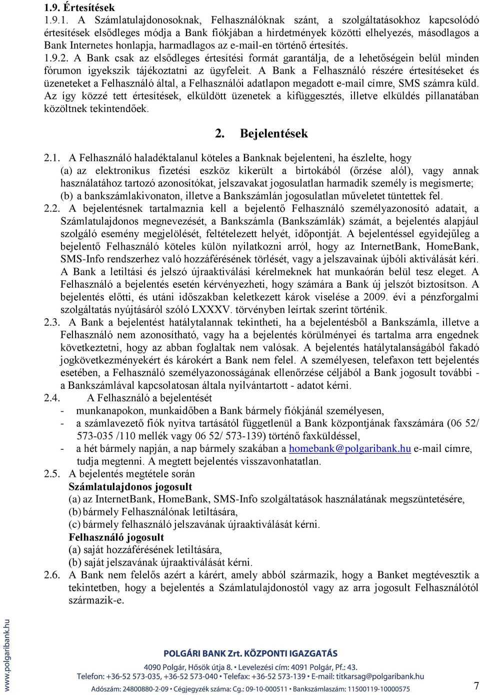 A Bank csak az elsődleges értesítési formát garantálja, de a lehetőségein belül minden fórumon igyekszik tájékoztatni az ügyfeleit.