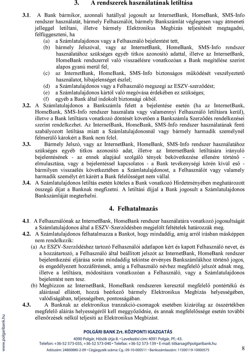 bármely Elektronikus Megbízás teljesítését megtagadni, felfüggeszteni, ha (a) a Számlatulajdonos vagy a Felhasználó bejelentést tett, (b) bármely Jelszóval, vagy az InternetBank, HomeBank, SMS-Info