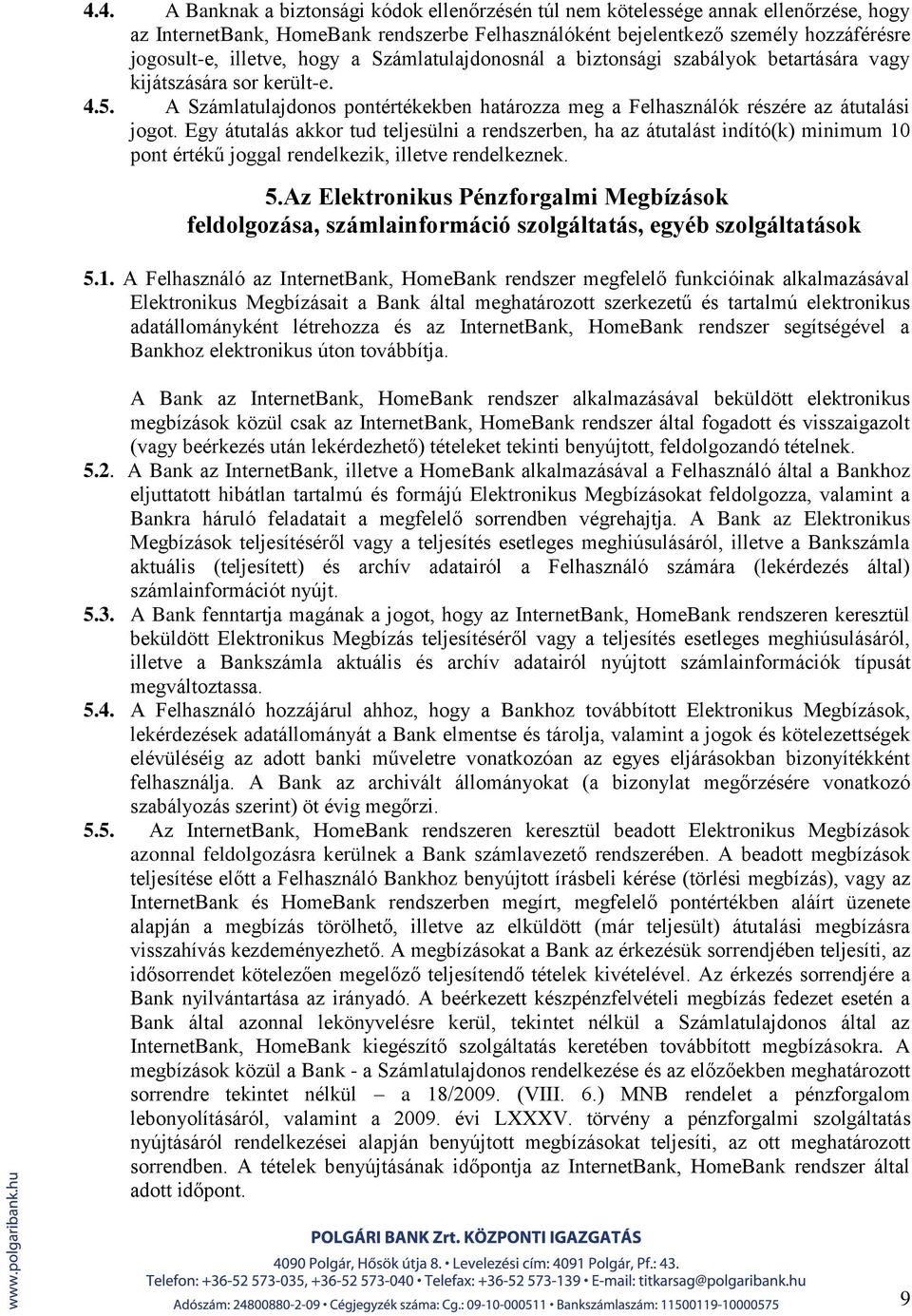 Egy átutalás akkor tud teljesülni a rendszerben, ha az átutalást indító(k) minimum 10 pont értékű joggal rendelkezik, illetve rendelkeznek. 5.