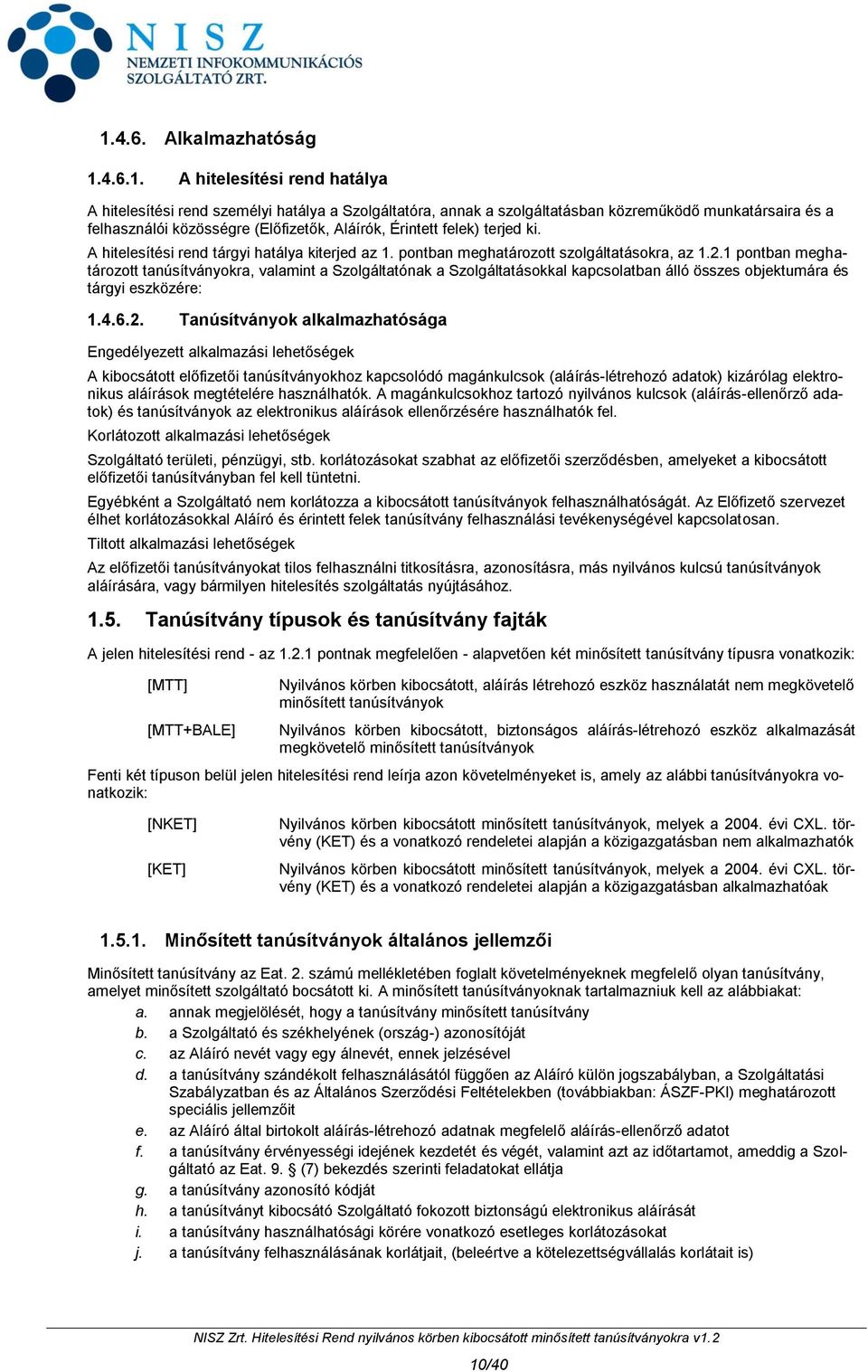 1 pontban meghatározott tanúsítványokra, valamint a Szolgáltatónak a Szolgáltatásokkal kapcsolatban álló összes objektumára és tárgyi eszközére: 1.4.6.2.