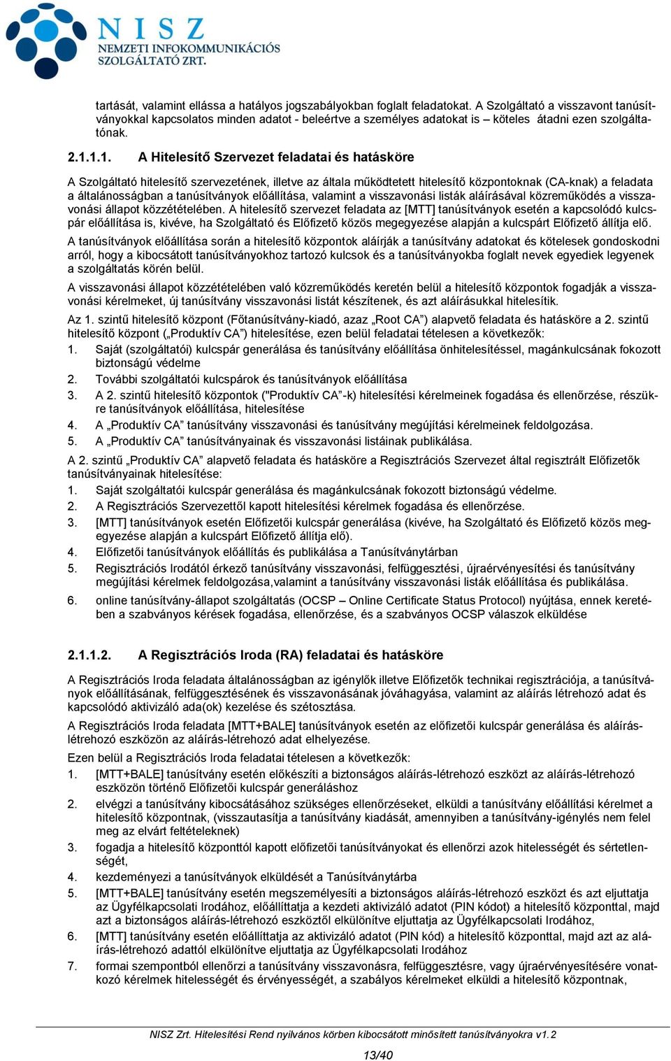 1.1. A Hitelesítő Szervezet feladatai és hatásköre A Szolgáltató hitelesítő szervezetének, illetve az általa működtetett hitelesítő központoknak (CA-knak) a feladata a általánosságban a tanúsítványok