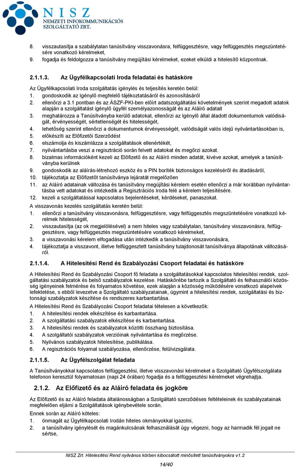 Az Ügyfélkapcsolati Iroda feladatai és hatásköre Az Ügyfélkapcsolati Iroda szolgáltatás igénylés és teljesítés keretén belül: 1. gondoskodik az Igénylő megfelelő tájékoztatásáról és azonosításáról 2.