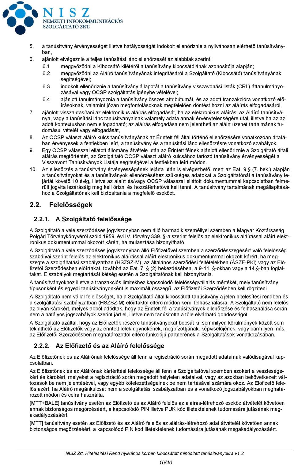 2 meggyőződni az Aláíró tanúsítványának integritásáról a Szolgáltató (Kibocsátó) tanúsítványának segítségével; 6.