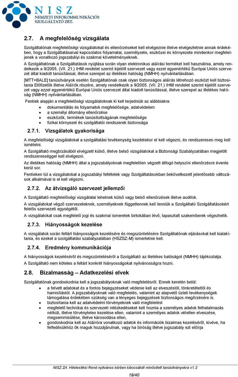 A Szolgáltatónak a Szolgáltatások nyújtása során olyan elektronikus aláírási terméket kell használnia, amely rendelkezik a 9/2005. (VII. 21.