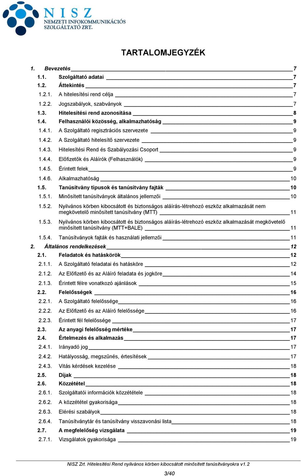 4.5. Érintett felek 9 1.4.6. Alkalmazhatóság 10 1.5. Tanúsítvány típusok és tanúsítvány fajták 10 1.5.1. Minősített tanúsítványok általános jellemzői 10 1.5.2.