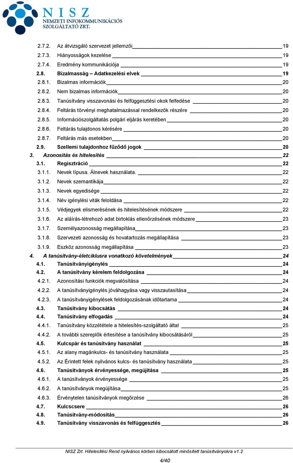 Feltárás tulajdonos kérésére 20 2.8.7. Feltárás más esetekben 20 2.9. Szellemi tulajdonhoz fűződő jogok 20 3. Azonosítás és hitelesítés 22 3.1. Regisztráció 22 3.1.1. Nevek típusa. Álnevek használata.