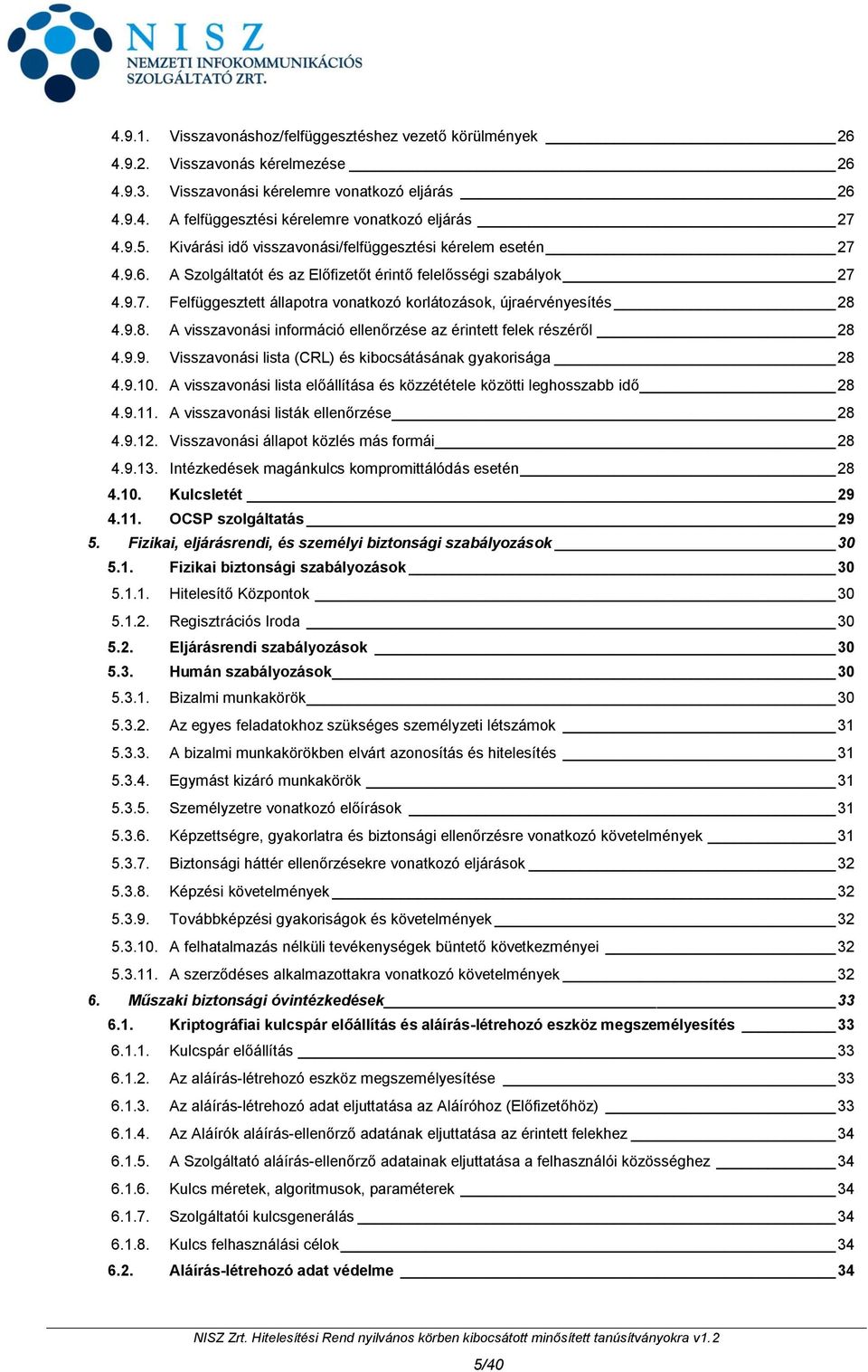 9.8. A visszavonási információ ellenőrzése az érintett felek részéről 28 4.9.9. Visszavonási lista (CRL) és kibocsátásának gyakorisága 28 4.9.10.