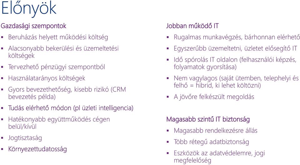 Egyszerűbb üzemeltetni, üzletet elősegítő IT Idő spórolás IT oldalon (felhasználói képzés, folyamatok gyorsítása) Nem vagylagos (saját ütemben, telephelyi és felhő = hibrid,