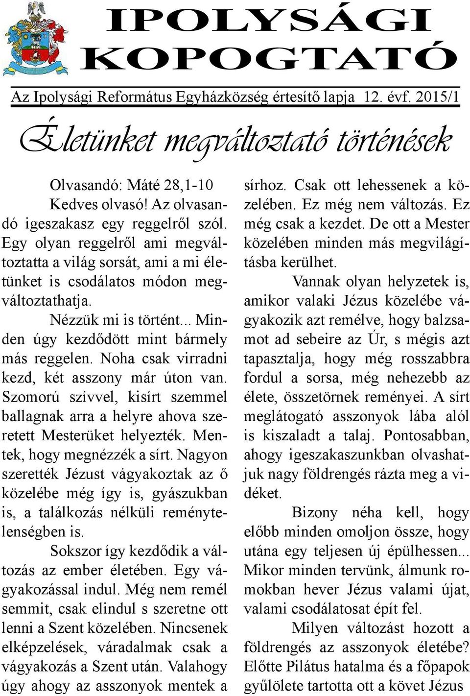 .. Minden úgy kezdődött mint bármely más reggelen. Noha csak virradni kezd, két asszony már úton van. Szomorú szívvel, kisírt szemmel ballagnak arra a helyre ahova szeretett Mesterüket helyezték.