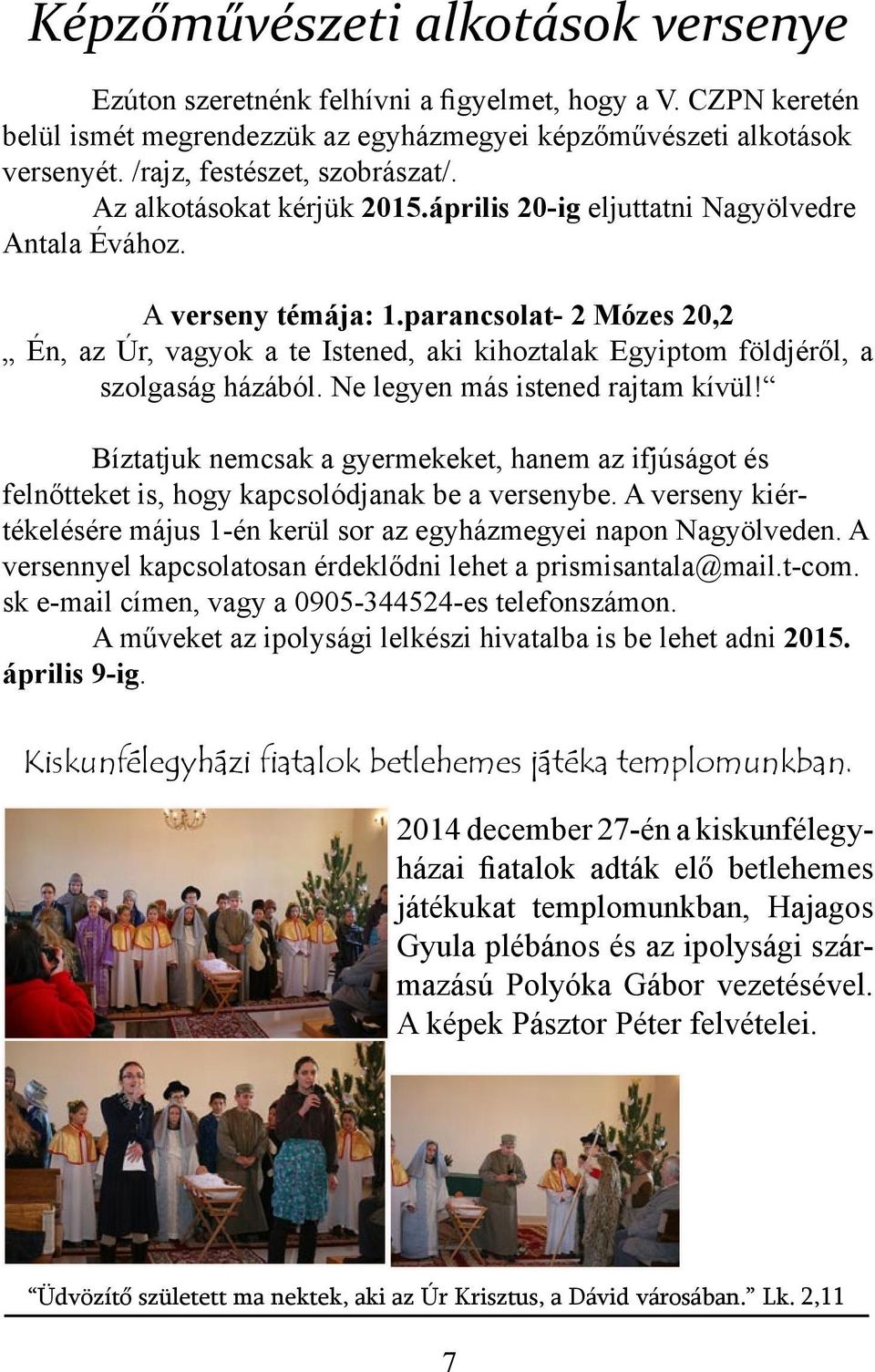 parancsolat- 2 Mózes 20,2 Én, az Úr, vagyok a te Istened, aki kihoztalak Egyiptom földjéről, a szolgaság házából. Ne legyen más istened rajtam kívül!