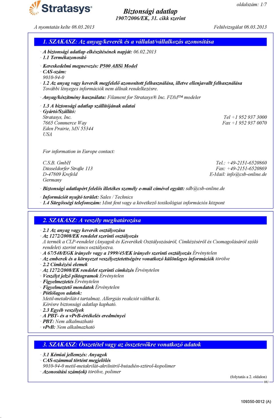3 A biztonsági adatlap szállítójának adatai Gyártó/Szállító: Stratasys, Inc. Tel +1 952 937 3000 7665 Commerce Way Fax +1 952 937 0070 Eden Prairie, MN 55344 USA For information in Europe contact: C.