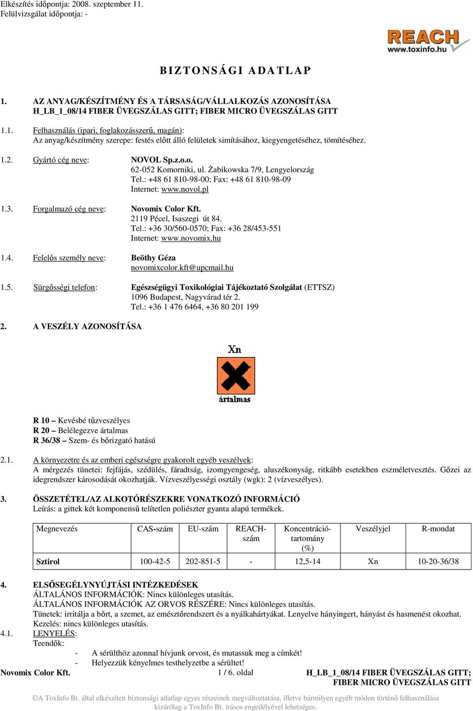 Forgalmazó cég neve: 2119 Pécel, Isaszegi út 84. Tel.: +36 30/560-0570; Fax: +36 28/453-551 Internet: www.novomix.hu 1.4. Felelıs személy neve: Beöthy Géza novomixcolor.kft@upcmail.hu 1.5. Sürgısségi telefon: Egészségügyi Toxikológiai Tájékoztató Szolgálat (ETTSZ) 1096 Budapest, Nagyvárad tér 2.