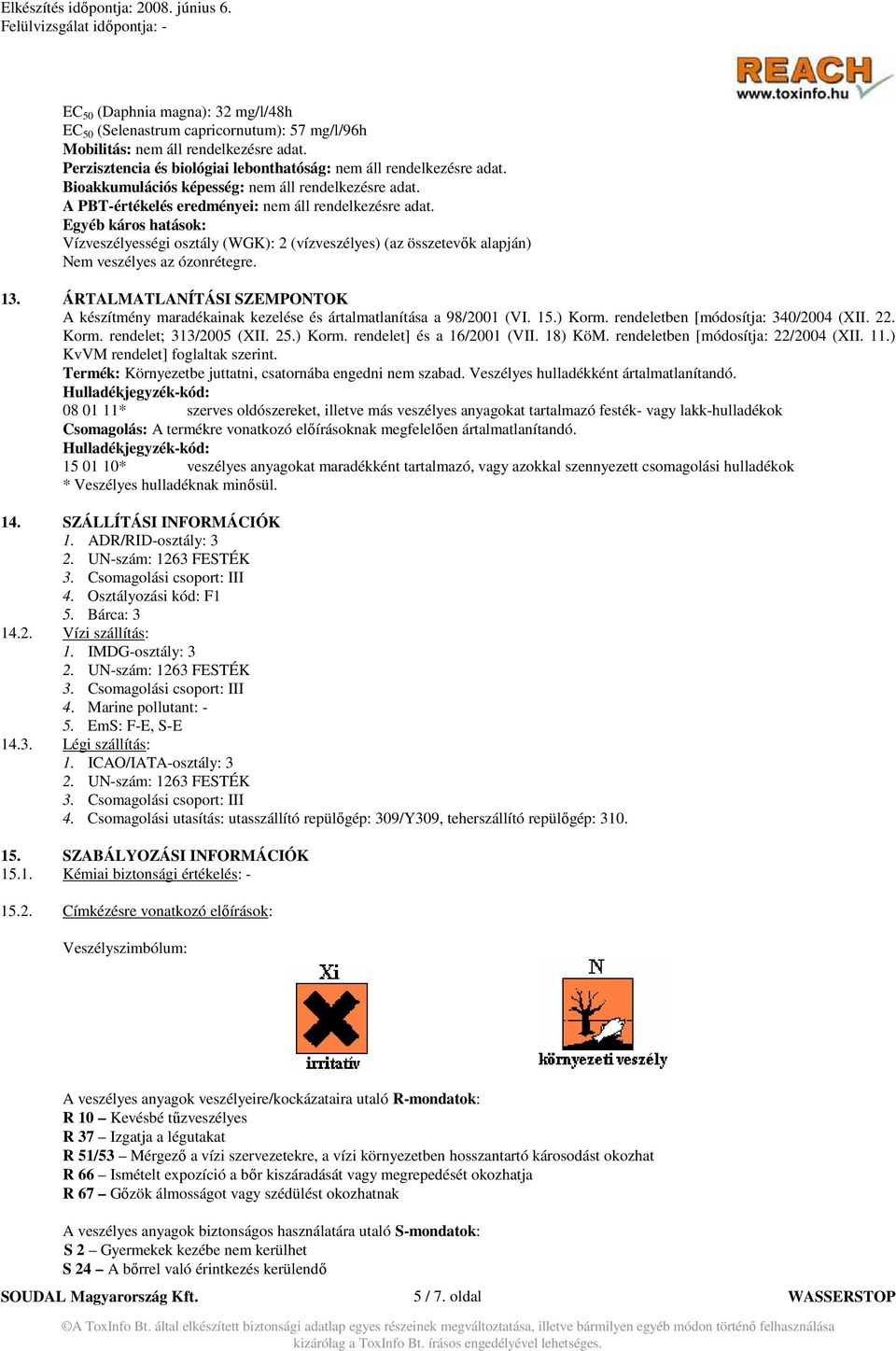 Egyéb káros hatások: Vízveszélyességi osztály (WGK): 2 (vízveszélyes) (az összetevık alapján) Nem veszélyes az ózonrétegre. 13.