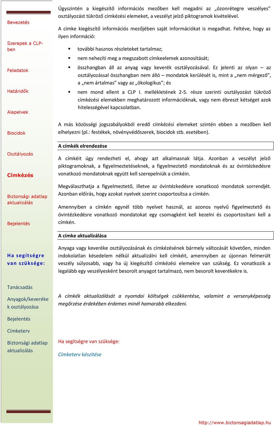 Feltéve, hogy az ilyen információ: további hasznos részleteket tartalmaz; nem nehezíti meg a megszabott címkeelemek azonosítását; összhangban áll az anyag vagy keverék osztályozásával.