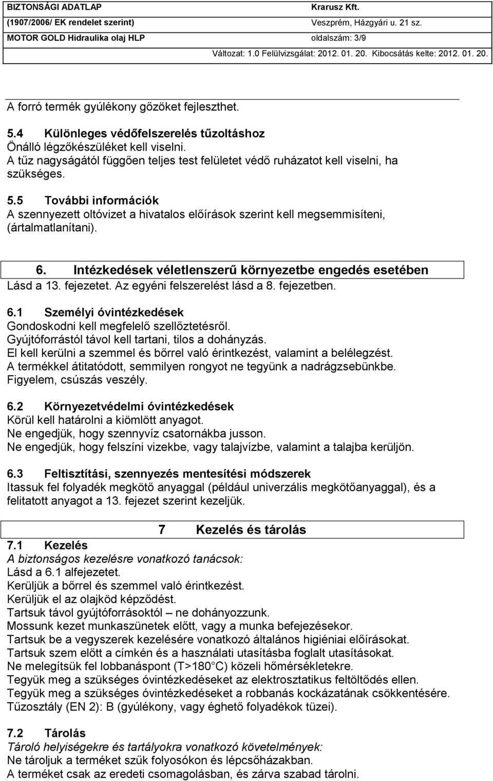 5 További információk A szennyezett oltóvizet a hivatalos előírások szerint kell megsemmisíteni, (ártalmatlanítani). 6. Intézkedések véletlenszerű környezetbe engedés esetében Lásd a 13. fejezetet.