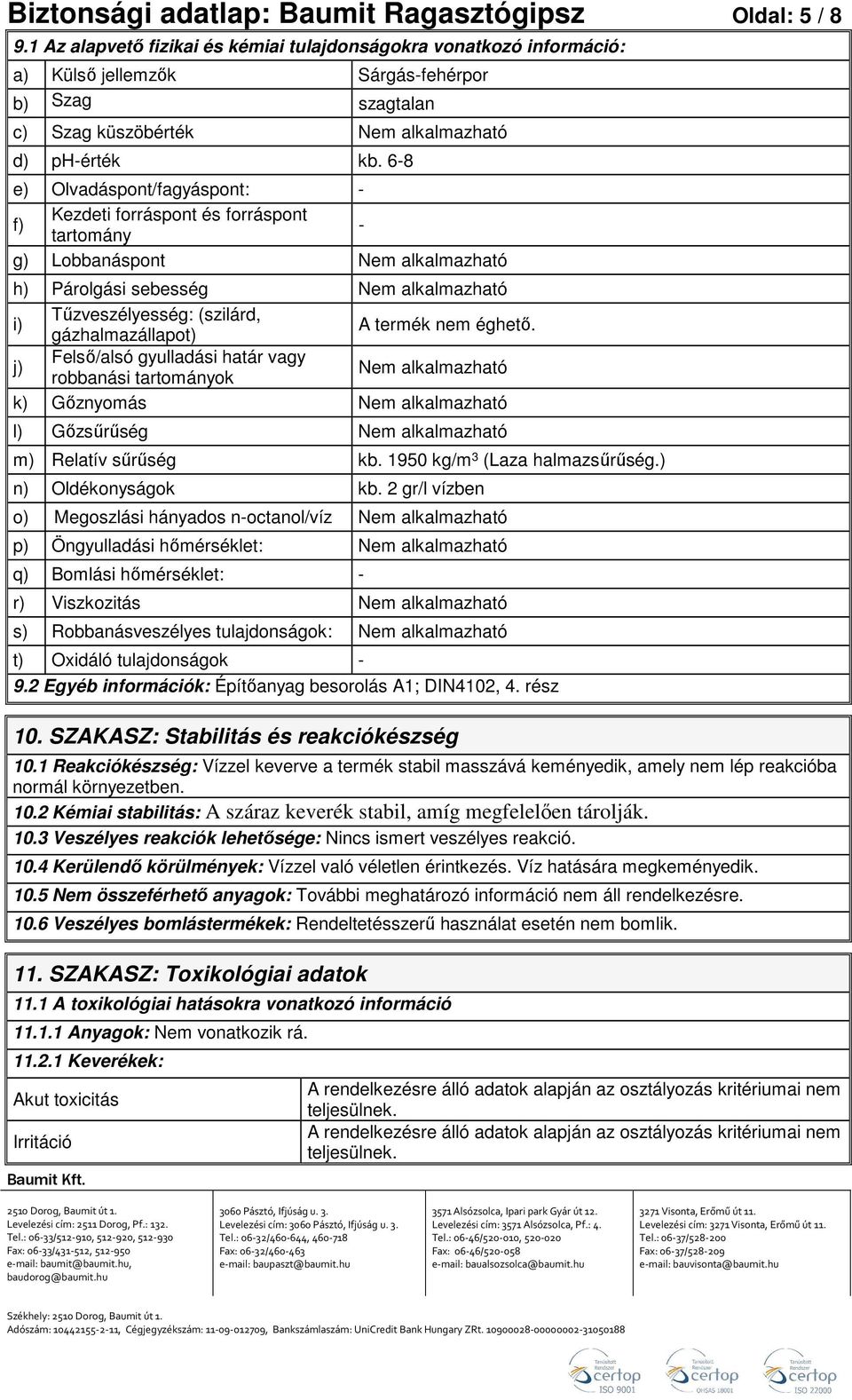 6-8 e) Olvadáspont/fagyáspont: - f) Kezdeti forráspont és forráspont tartomány - g) Lobbanáspont Nem alkalmazható h) Párolgási sebesség Nem alkalmazható i) Tűzveszélyesség: (szilárd,