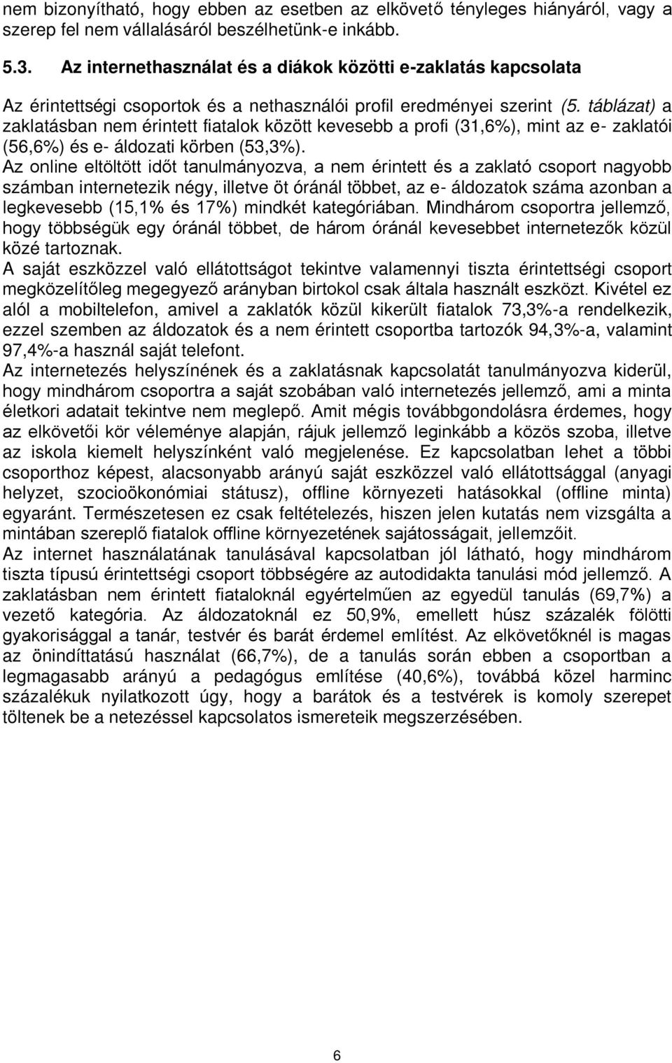 táblázat) a zaklatásban nem érintett fiatalok között kevesebb a profi (31,6%), mint az e- zaklatói (56,6%) és e- áldozati körben (53,3%).