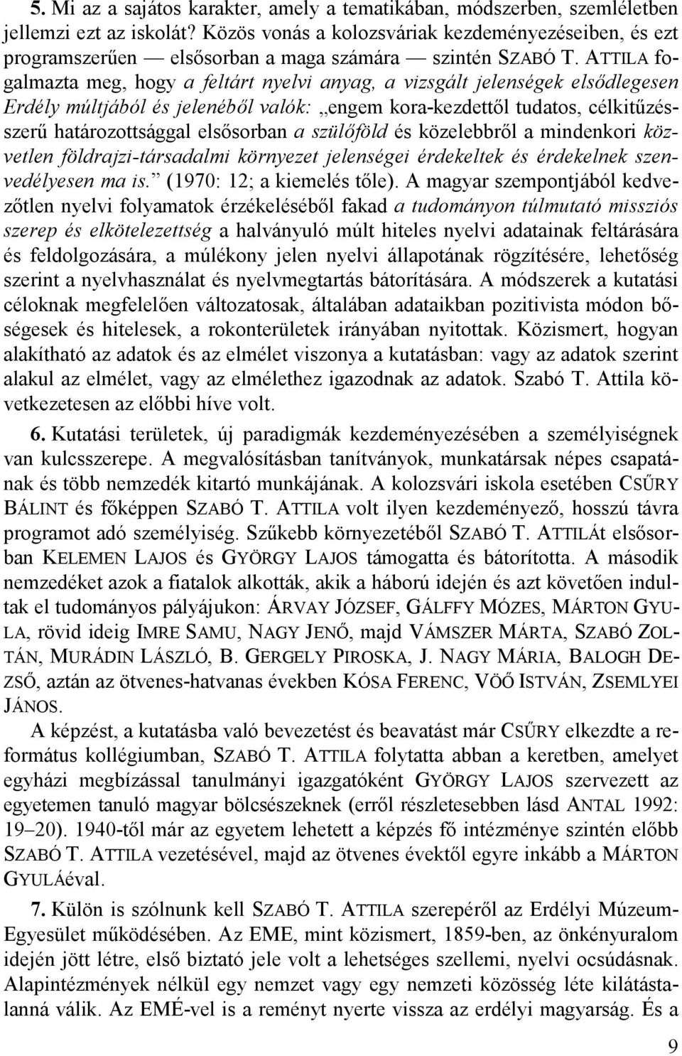 ATTILA fogalmazta meg, hogy a feltárt nyelvi anyag, a vizsgált jelenségek elsődlegesen Erdély múltjából és jelenéből valók: engem kora-kezdettől tudatos, célkitűzésszerű határozottsággal elsősorban a