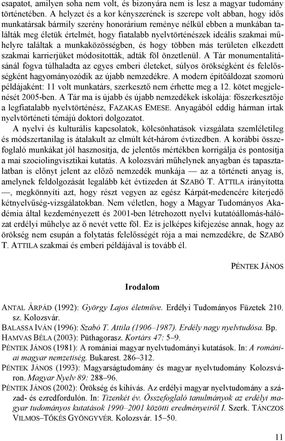 ideális szakmai műhelyre találtak a munkaközösségben, és hogy többen más területen elkezdett szakmai karrierjüket módosították, adták föl önzetlenül.