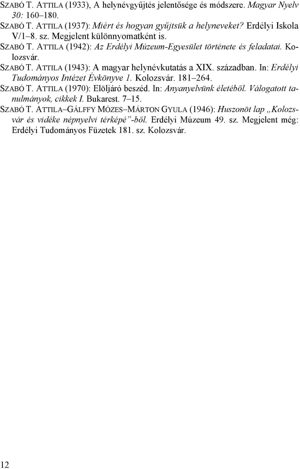 In: Erdélyi Tudományos Intézet Évkönyve 1. Kolozsvár. 181 264. SZABÓ T. ATTILA (1970): Elöljáró beszéd. In: Anyanyelvünk életéből. Válogatott tanulmányok, cikkek I. Bukarest. 7 15.