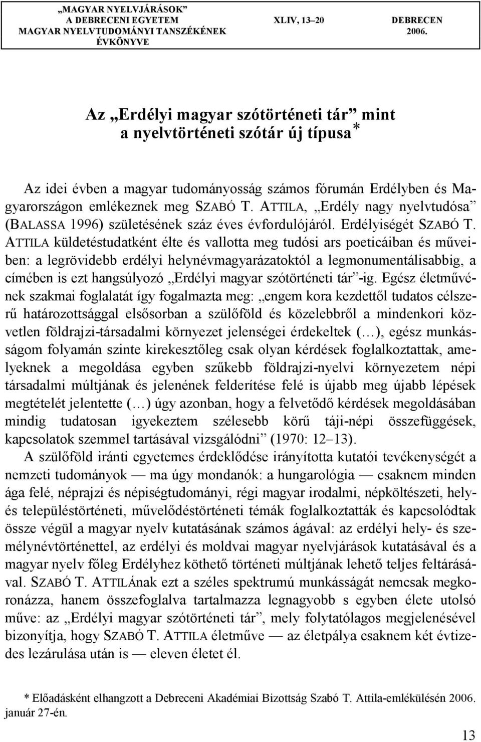 ATTILA, Erdély nagy nyelvtudósa (BALASSA 1996) születésének száz éves évfordulójáról. Erdélyiségét SZABÓ T.