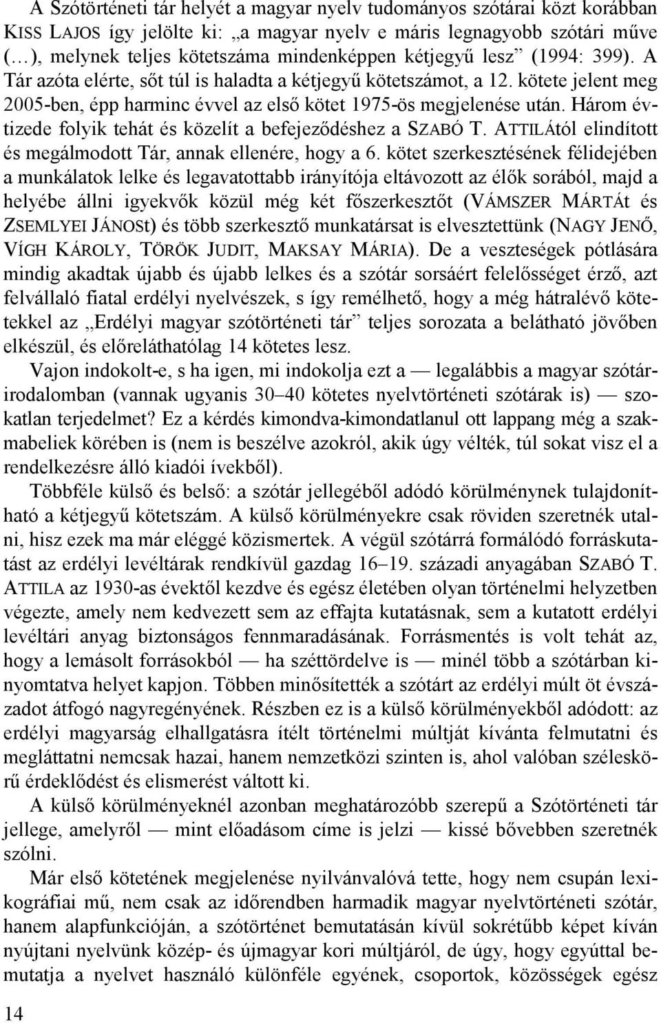 Három évtizede folyik tehát és közelít a befejeződéshez a SZABÓ T. ATTILÁtól elindított és megálmodott Tár, annak ellenére, hogy a 6.