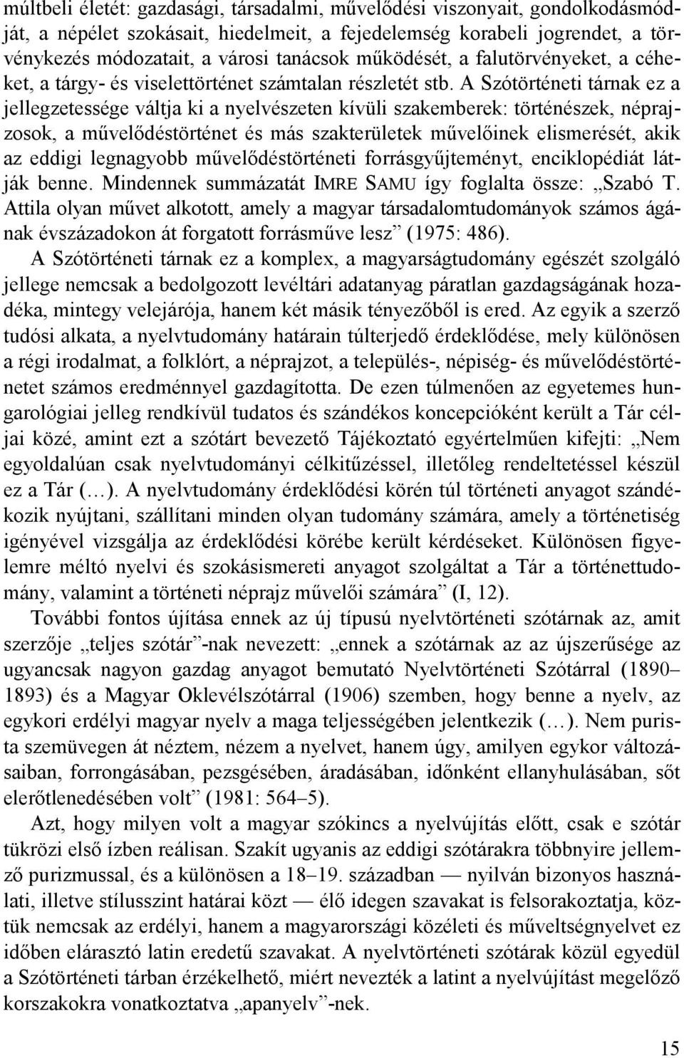 A Szótörténeti tárnak ez a jellegzetessége váltja ki a nyelvészeten kívüli szakemberek: történészek, néprajzosok, a művelődéstörténet és más szakterületek művelőinek elismerését, akik az eddigi