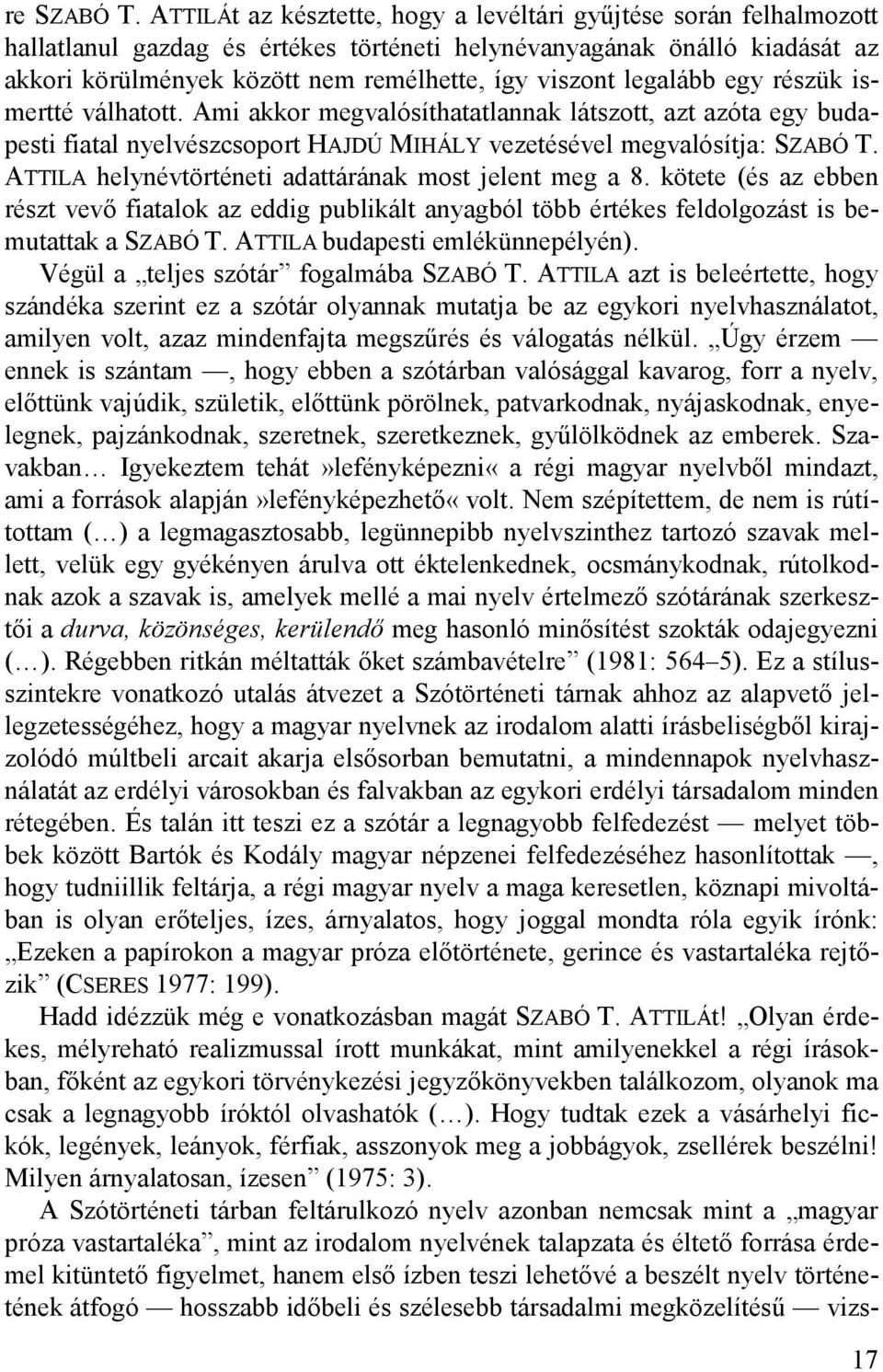 legalább egy részük ismertté válhatott. Ami akkor megvalósíthatatlannak látszott, azt azóta egy budapesti fiatal nyelvészcsoport HAJDÚ MIHÁLY vezetésével megvalósítja: SZABÓ T.