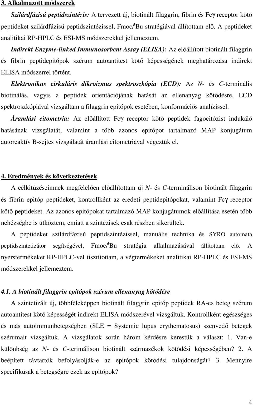 Indirekt Enzyme-linked Immunosorbent Assay (ELISA): Az előállított biotinált filaggrin és fibrin peptidepitópok szérum autoantitest kötő képességének meghatározása indirekt ELISA módszerrel történt.