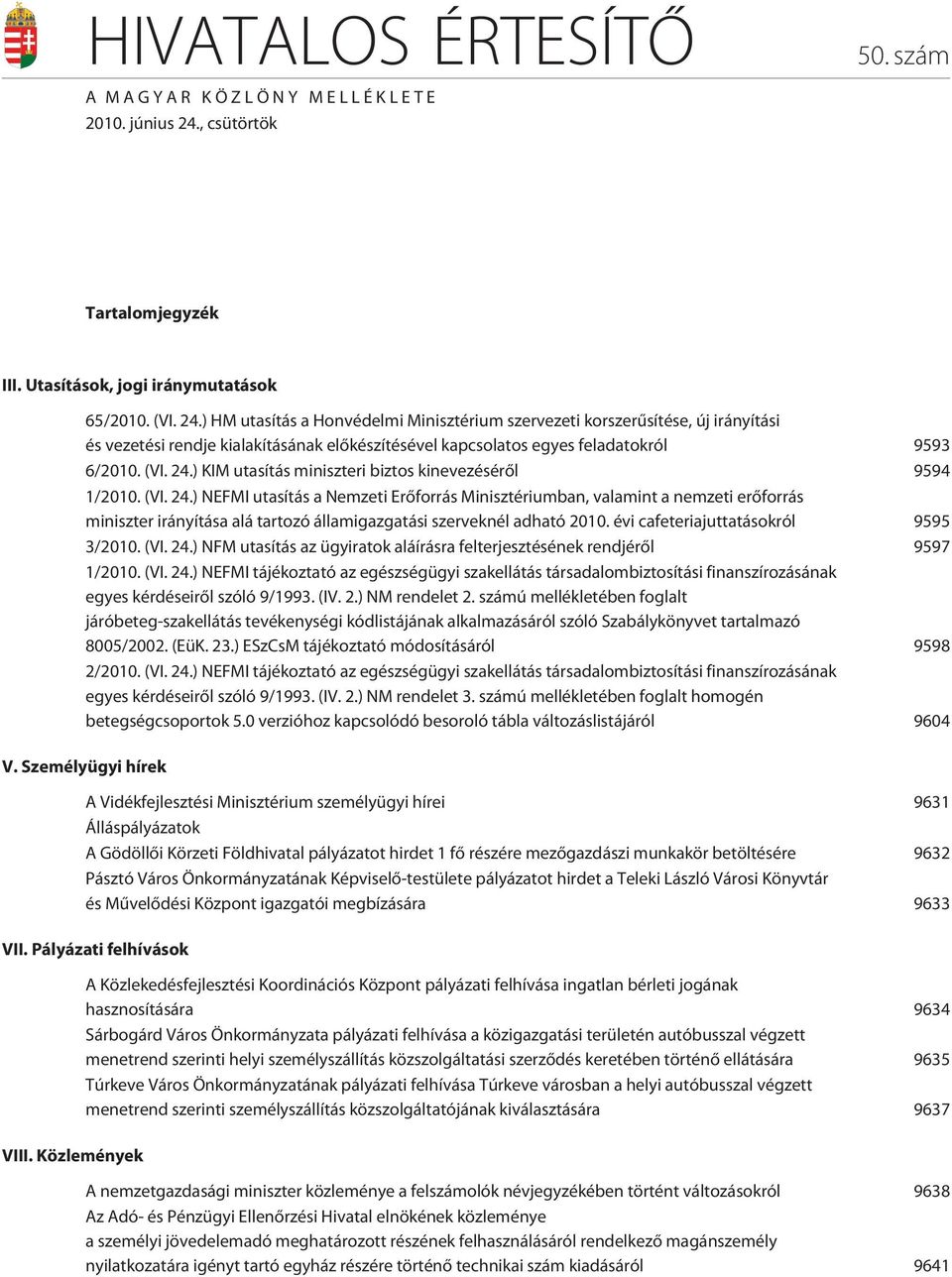 ) HM utasítás a Honvédelmi Minisztérium szervezeti korszerûsítése, új irányítási és vezetési rendje kialakításának elõkészítésével kapcsolatos egyes feladatokról 9593 6/2010. (VI. 24.