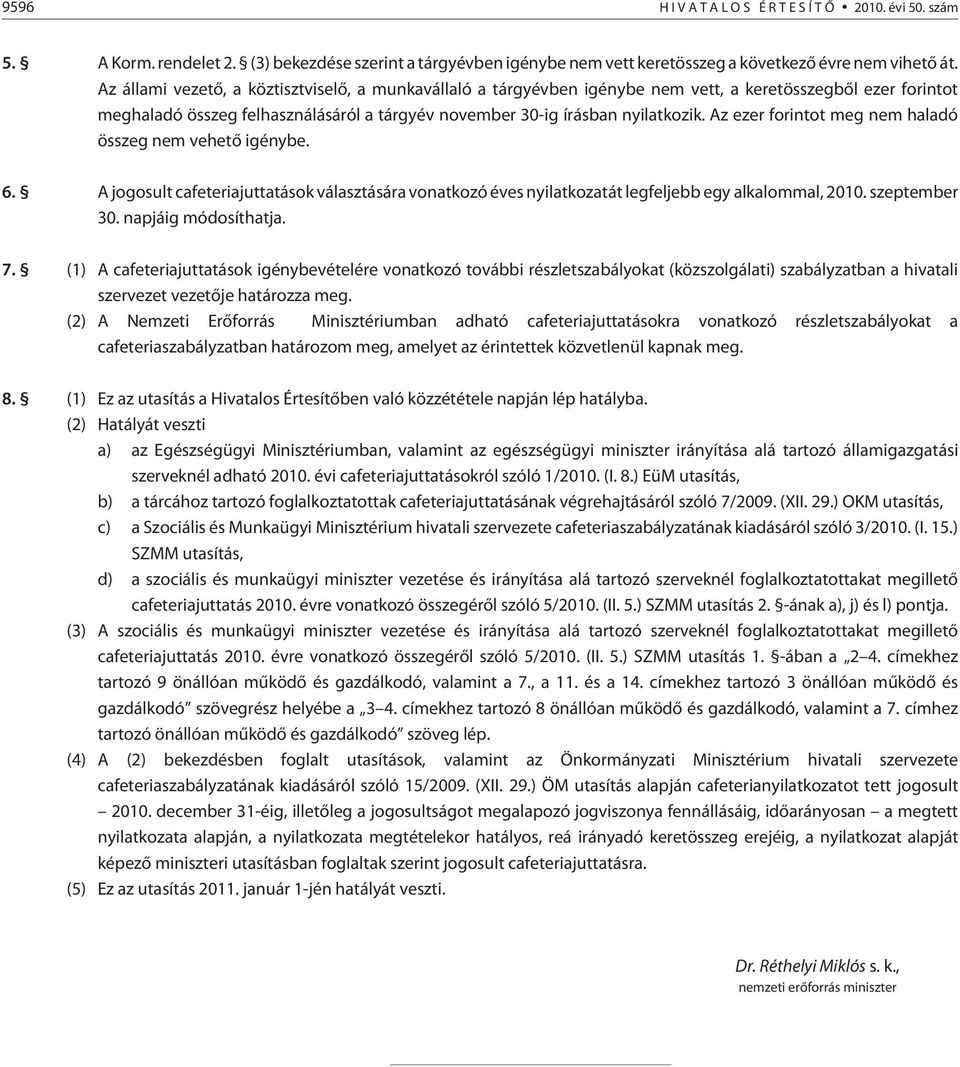 Az ezer forintot meg nem haladó összeg nem vehetõ igénybe. 6. A jogosult cafeteriajuttatások választására vonatkozó éves nyilatkozatát legfeljebb egy alkalommal, 2010. szeptember 30.