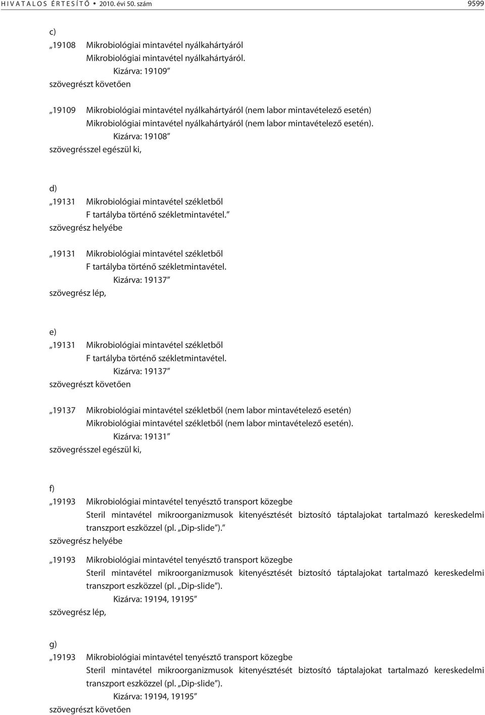 Kizárva: 19108 szövegrésszel egészül ki, d) 19131 Mikrobiológiai mintavétel székletbõl F tartályba történõ székletmintavétel.