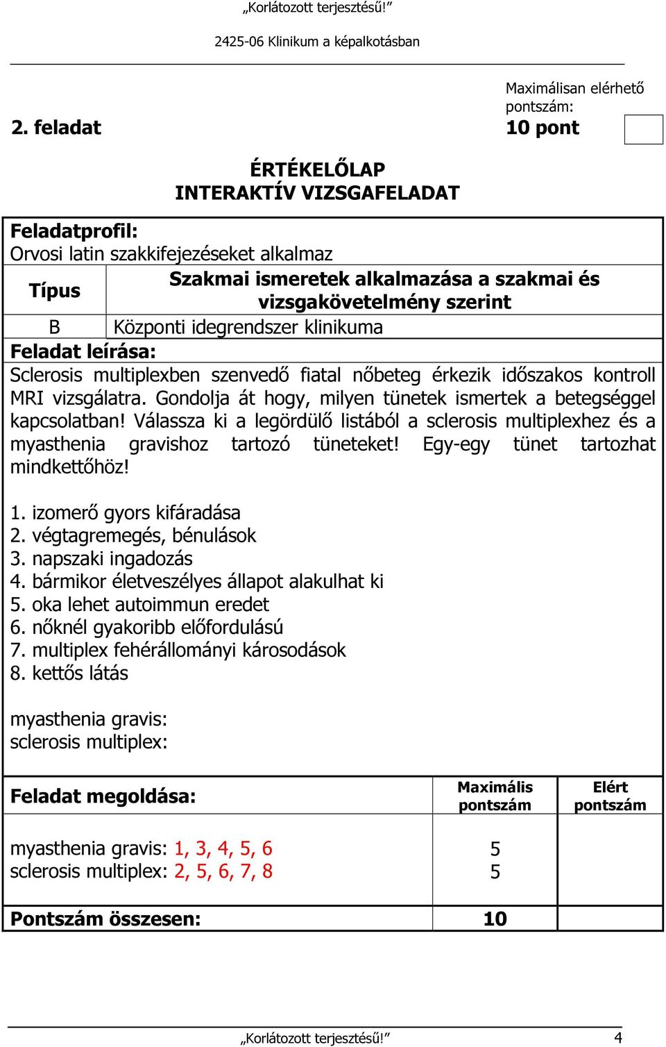 Egy-egy tünet tartozhat mindkettőhöz!. izomerő gyors kifáradása 2. végtagremegés, bénulások 3. napszaki ingadozás 4. bármikor életveszélyes állapot alakulhat ki 5.