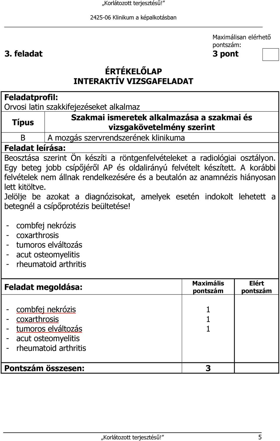 Jelölje be azokat a diagnózisokat, amelyek esetén indokolt lehetett a betegnél a csípőprotézis beültetése!