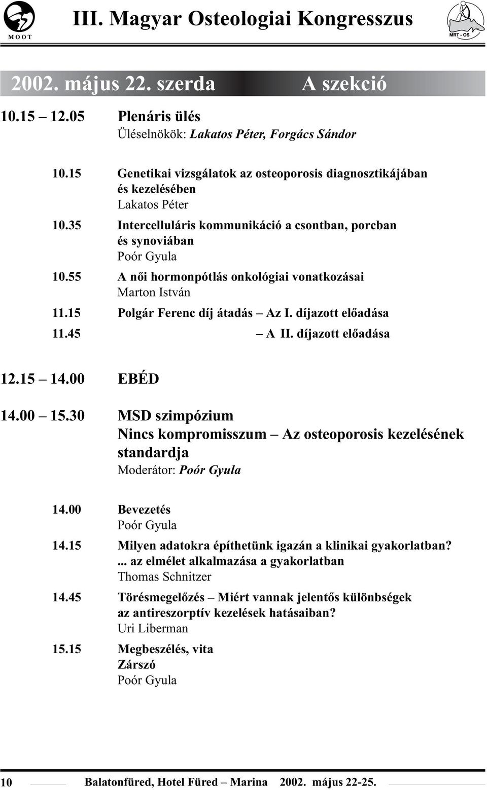 45 Polgár Ferenc díj átadás A II. díjazott elõadása 12.15 14.00 EBÉD 14.00 15.30 MSD szimpózium Nincs kompromisszum Az osteoporosis kezelésének standardja Moderátor: Poór Gyula 14.