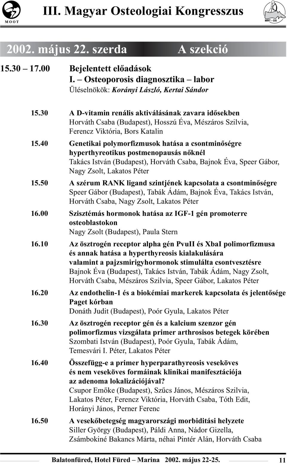 40 Genetikai polymorfizmusok hatása a csontminõségre hyperthyreotikus postmenopausás nõknél Takács István (Budapest), Horváth Csaba, Bajnok Éva, Speer Gábor, Nagy Zsolt, Lakatos Péter 15.