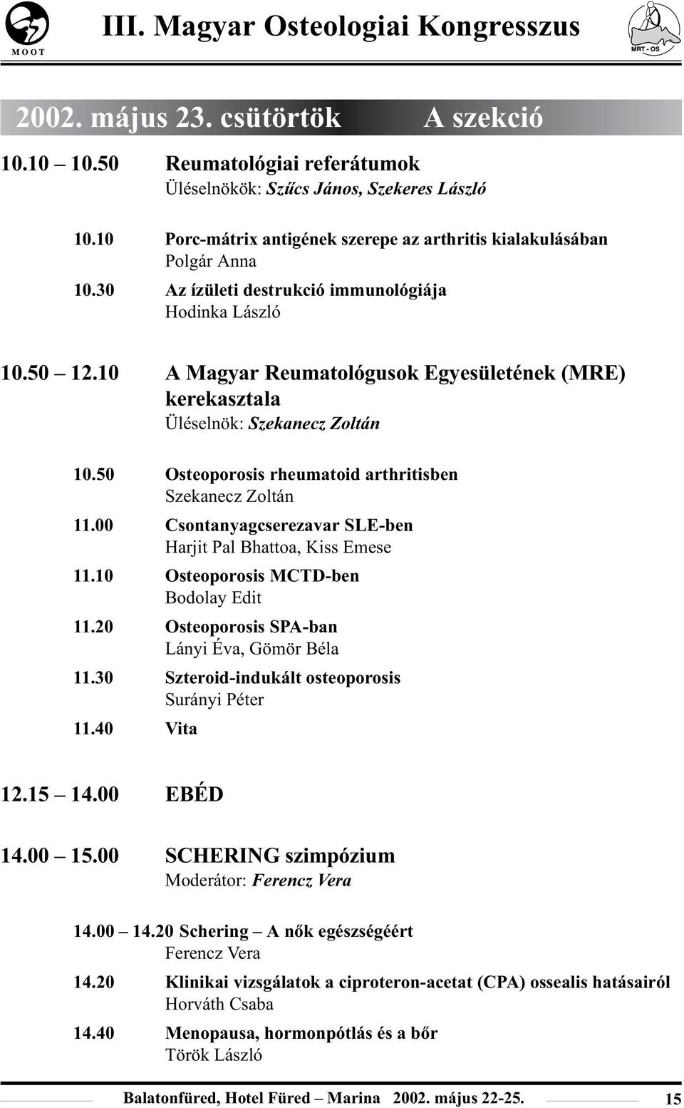 50 Osteoporosis rheumatoid arthritisben Szekanecz Zoltán 11.00 Csontanyagcserezavar SLE-ben Harjit Pal Bhattoa, Kiss Emese 11.10 Osteoporosis MCTD-ben Bodolay Edit 11.