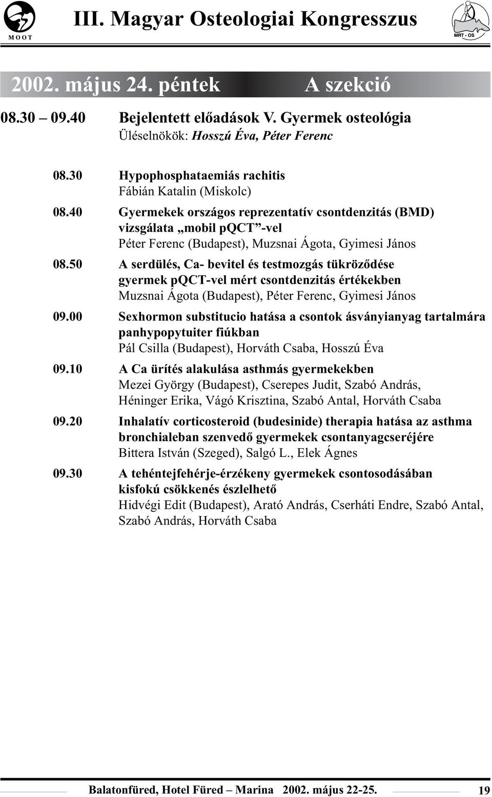 50 A serdülés, Ca- bevitel és testmozgás tükrözõdése gyermek pqct-vel mért csontdenzitás értékekben Muzsnai Ágota (Budapest), Péter Ferenc, Gyimesi János 09.