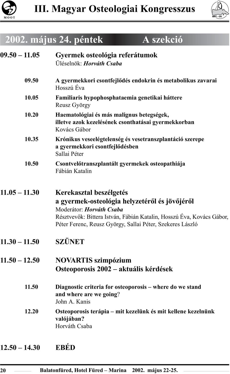 35 Krónikus veseelégtelenség és vesetranszplantáció szerepe a gyermekkori csontfejlõdésben Sallai Péter 10.50 Csontvelõtranszplantált gyermekek osteopathiája Fábián Katalin 11.05 11.