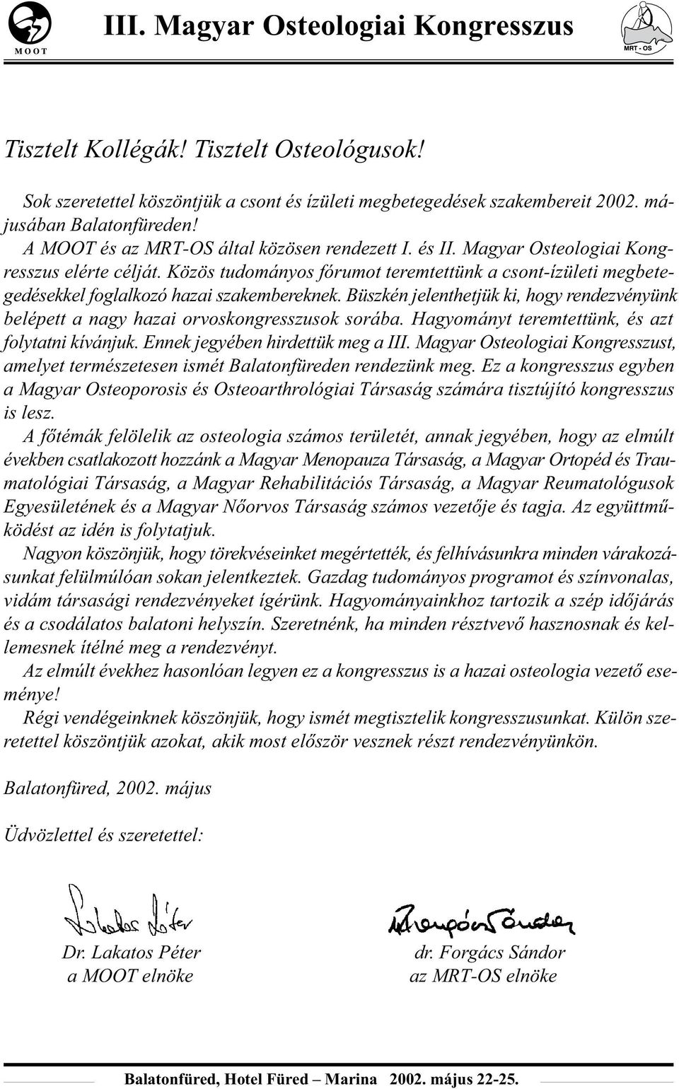 Büszkén jelenthetjük ki, hogy rendezvényünk belépett a nagy hazai orvoskongresszusok sorába. Hagyományt teremtettünk, és azt folytatni kívánjuk. Ennek jegyében hirdettük meg a III.