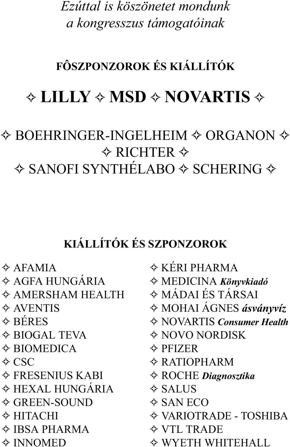 FRESENIUS KABI G HEXAL HUNGÁRIA G GREEN-SOUND G HITACHI G IBSA PHARMA G INNOMED G KÉRI PHARMA G MEDICINA Könyvkiadó G MÁDAI ÉS TÁRSAI G MOHAI ÁGNES