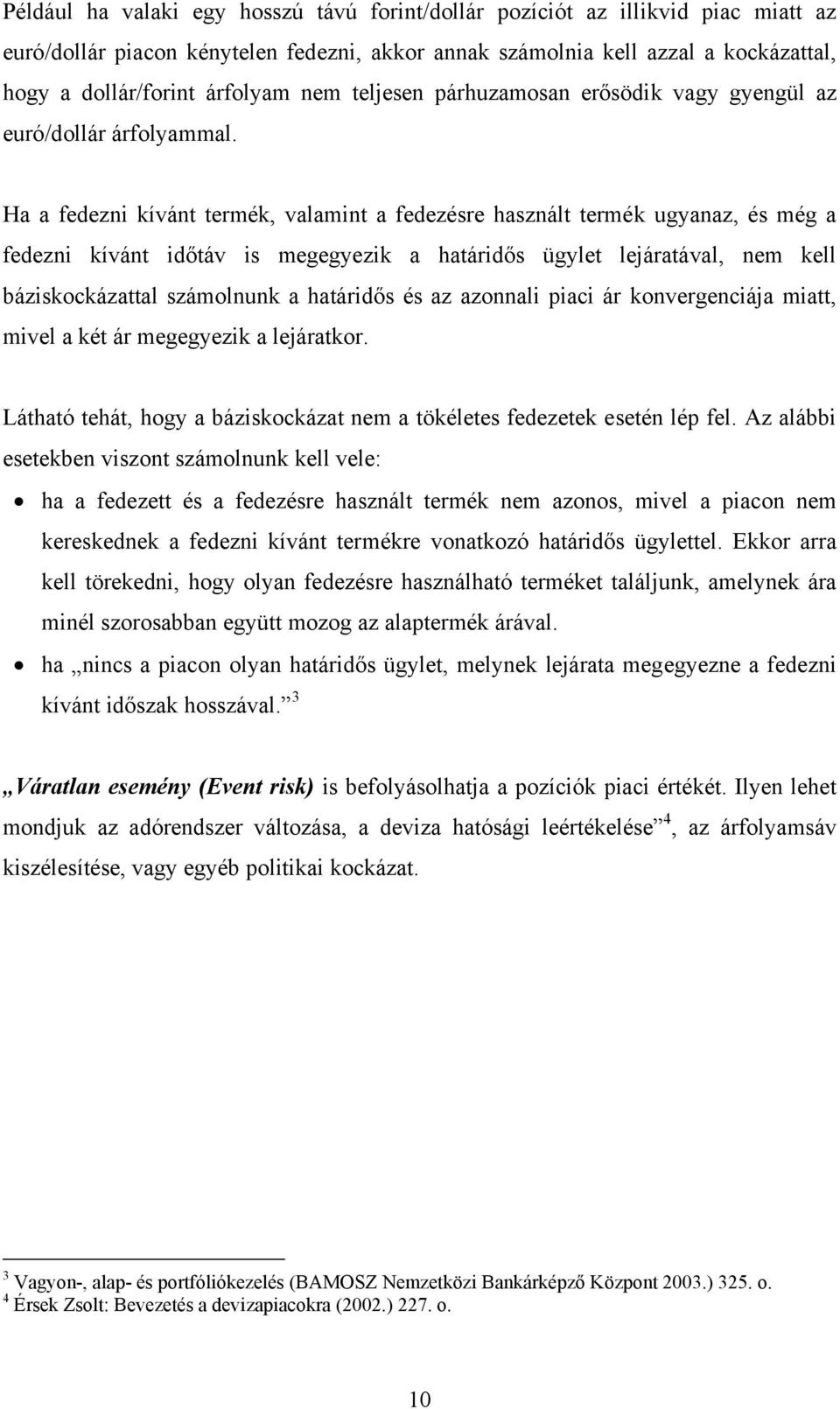 Ha a fedezni kívánt termék, valamint a fedezésre használt termék ugyanaz, és még a fedezni kívánt időtáv is megegyezik a határidős ügylet lejáratával, nem kell báziskockázattal számolnunk a határidős