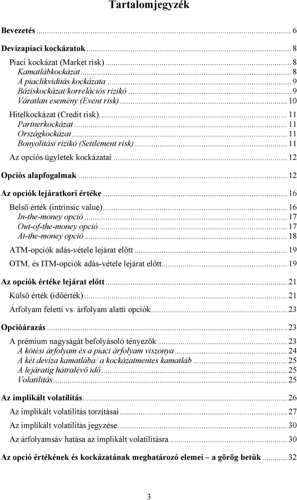 .. 12 Opciós alapfogalmak... 12 Az opciók lejáratkori értéke... 16 Belső érték (intrinsic value)... 16 In-the-money opció... 17 Out-of-the-money opció... 17 At-the-money opció.