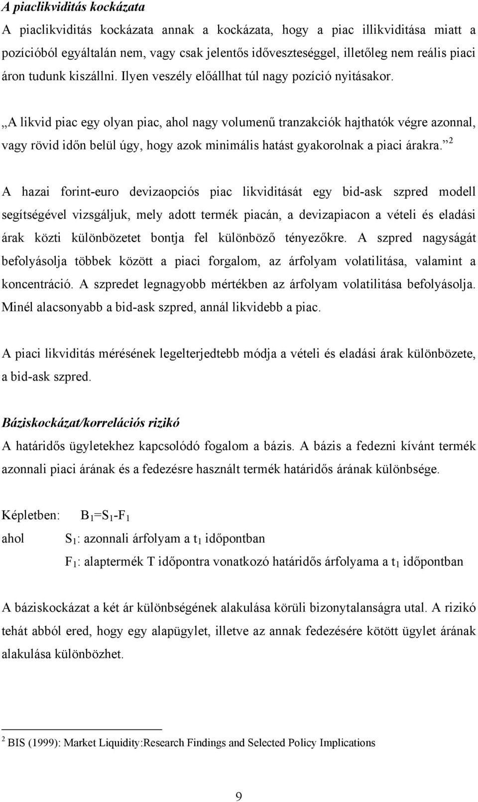 A likvid piac egy olyan piac, ahol nagy volumenű tranzakciók hajthatók végre azonnal, vagy rövid időn belül úgy, hogy azok minimális hatást gyakorolnak a piaci árakra.