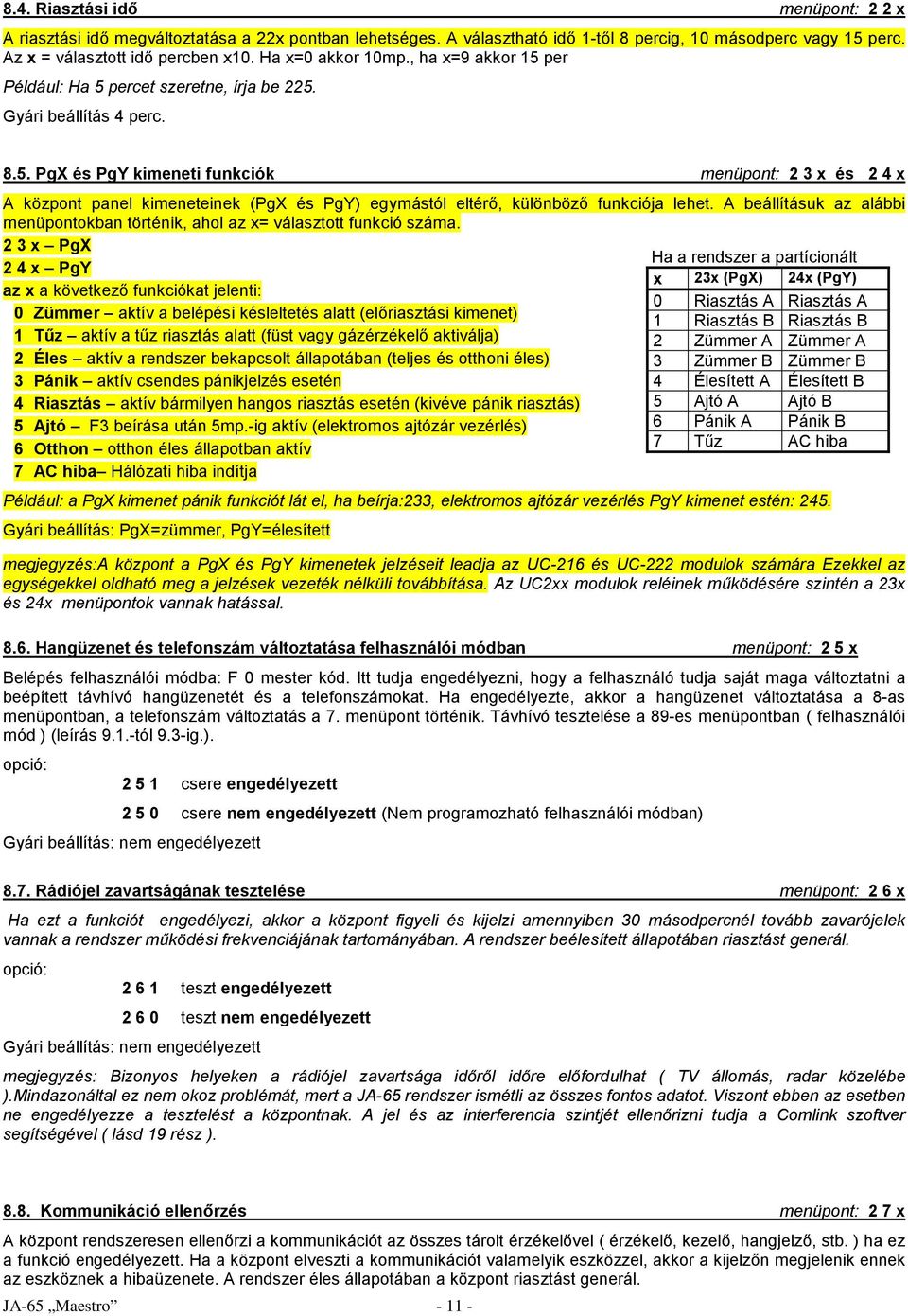 A beállításuk az alábbi menüpontokban történik, ahol az x= választott funkció száma.